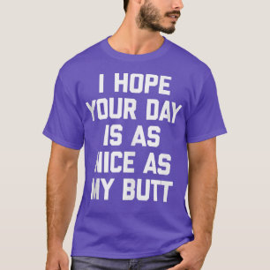 I Hope Your Day Is As Nice As My Butt Funny Worko T-Shirt