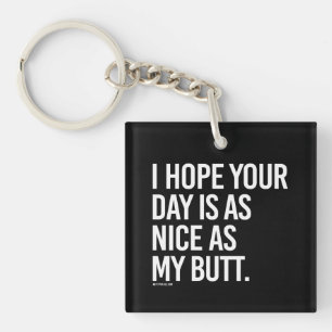 I hope your day is as nice as my butt -   - Gym Hu Keychain