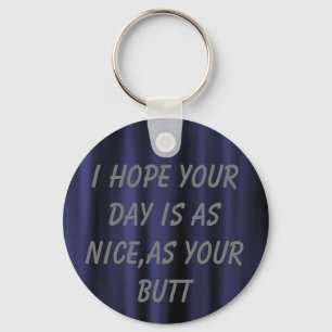 I hope your day is as nice as your butt keychain