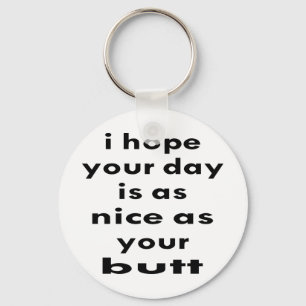 I Hope Your Day Is As Nice As Your Butt Keychain