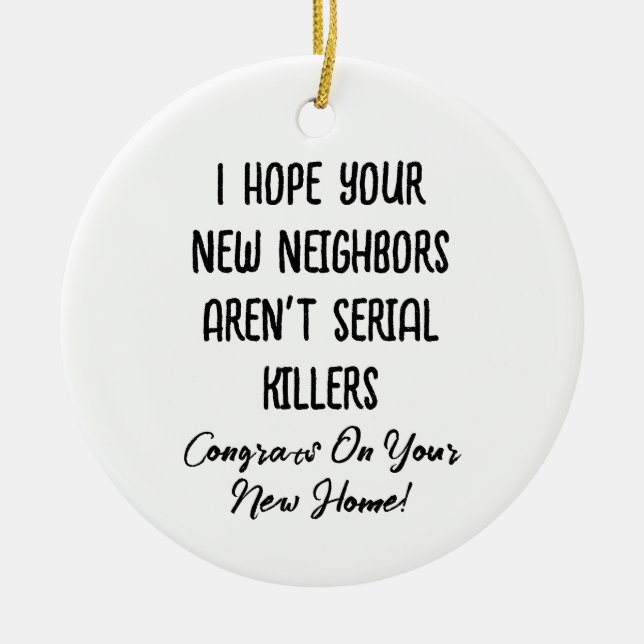 I Hope Your New Neighbours Aren't Serial Killers Ceramic Ornament (Front)