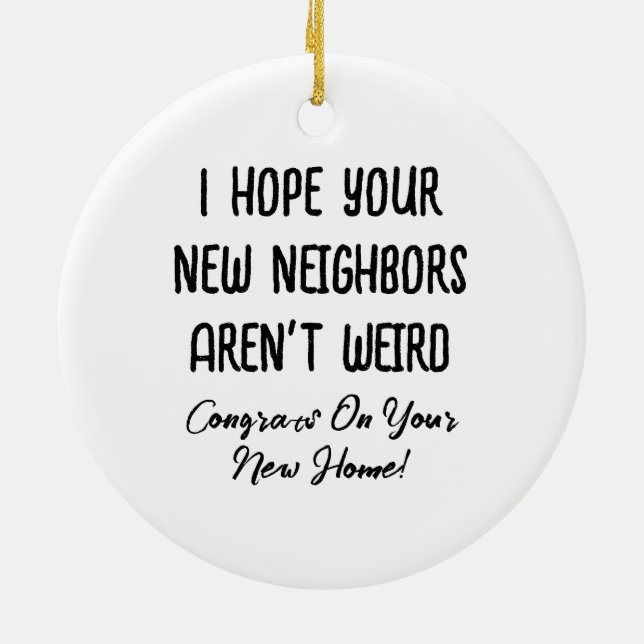 I Hope Your New Neighbours Aren't Weird, Funny Gif Ceramic Ornament (Back)