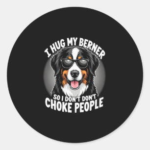 I Hug My Berner So I Dont Choke People Funny Dog P Classic Round Sticker
