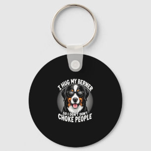 I Hug My Berner So I Dont Choke People Funny Dog P Keychain