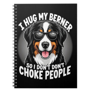 I Hug My Berner So I Dont Choke People Funny Dog P Notebook