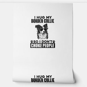 I Hug My Border Collie So I Dont Choke People Funn Wallpaper