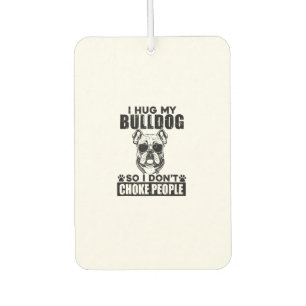 I Hug My Bulldog So I Dont Choke People Funny Dog Air Freshener