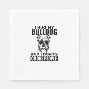 I Hug My Bulldog So I Dont Choke People Funny Dog Napkin
