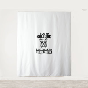 I Hug My Bulldog So I Dont Choke People Funny Dog Tapestry