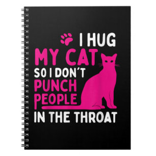 I Hug My Cat So I Don't Punch People - Cat Lover Notebook