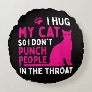 I Hug My Cat So I Don't Punch People - Cat Lover Round Pillow