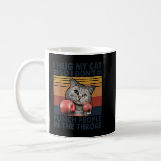 I Hug My Cat So I Don't Punch People In The Throat Coffee Mug