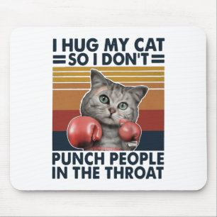 I Hug My Cat So I Don't Punch People In The Throat Mouse Pad