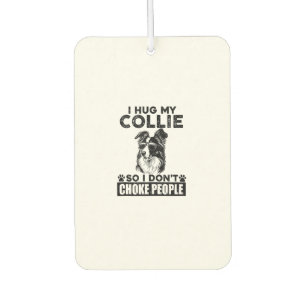 I Hug My Collie So I Dont Choke People Funny Dog P Air Freshener