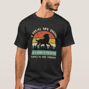I Hug My Dog So I Don't Punch People In The Throat T-Shirt
