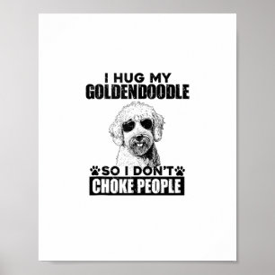 I Hug My Goldendoodle So I Dont Choke People Funny Poster