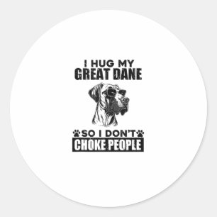 I Hug My Great Dane So I Dont Choke People Funny D Classic Round Sticker