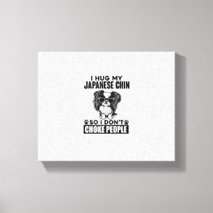 I Hug My Japanese Chin So I Dont Choke People Funn Canvas Print