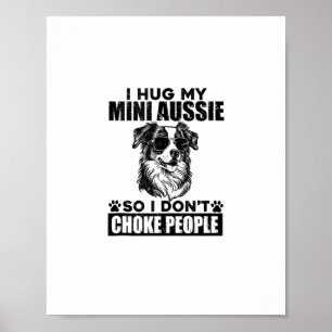 I Hug My Mini Aussie So I Dont Choke People Funny  Poster