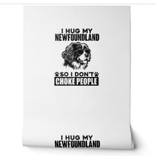 I Hug My Newfoundland So I Dont Choke People Funny Wallpaper