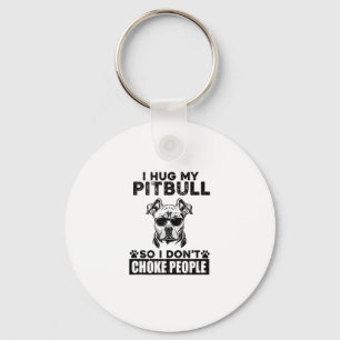 I Hug My Pitbull So I Dont Choke People Funny Dog  Keychain