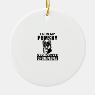I Hug My Pomsky So I Dont Choke People Funny Dog P Ceramic Ornament