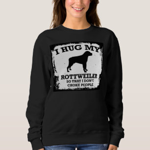 I Hug My Rottweiler So That I Do Not Choke People Sweatshirt