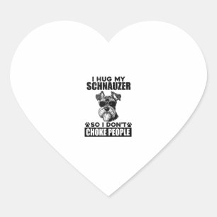 I Hug My Schnauzer So I Don't Choke People Funny D Heart Sticker