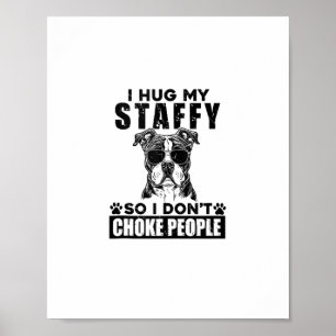 I Hug My Staffy So I Dont Choke People Funny Dog P Poster