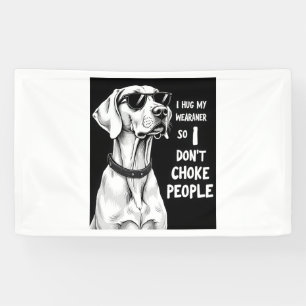 I Hug My Weimaraner So I Dont Choke People Funny D Banner
