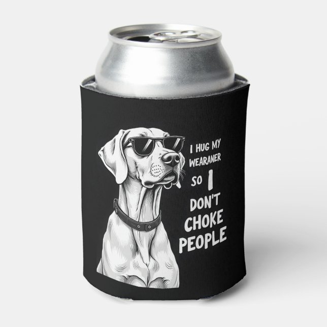 I Hug My Weimaraner So I Dont Choke People Funny D Can Cooler (Can Front)