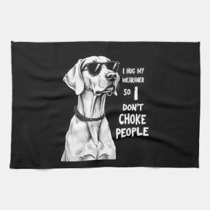 I Hug My Weimaraner So I Dont Choke People Funny D Kitchen Towel