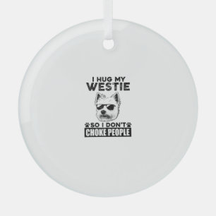 I Hug My Westie So I Dont Choke People Funny Dog P Glass Ornament