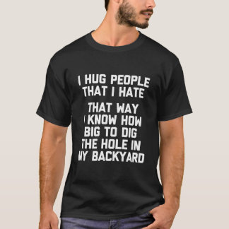 I Hug People That I Hate T-Shirt Funny Saying Sarc