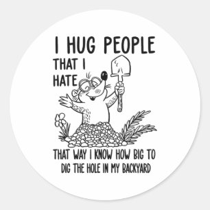 I Hug People That I Hate That Way I Know How Big T Classic Round Sticker
