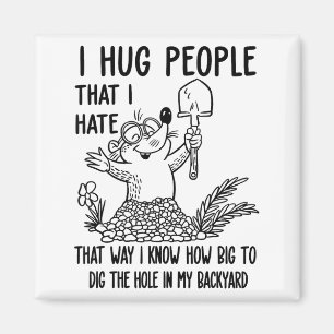 I Hug People That I Hate That Way I Know How Big T Magnet