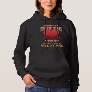 I Hugged My Shih Tzu Today So I Don T Have To Yel Hoodie