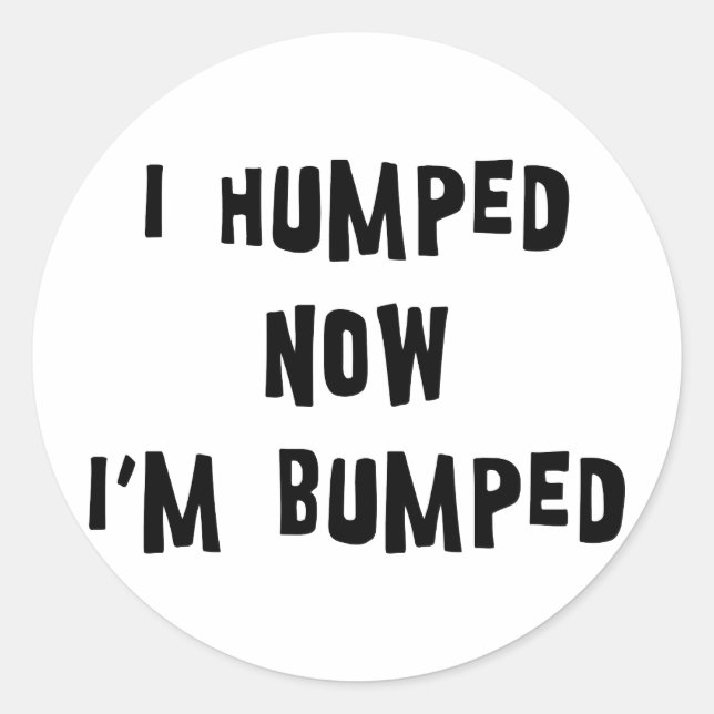 I Humped Now I'm Bumped Maternity Classic Round Sticker (Front)