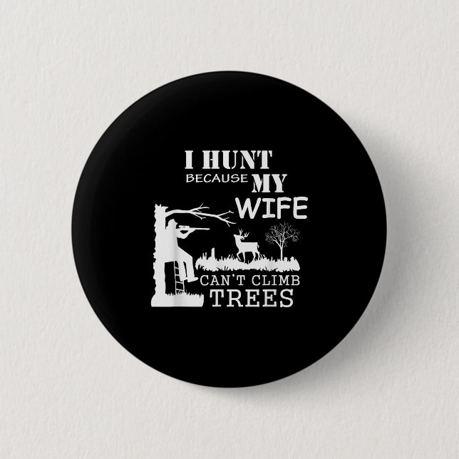 I Hunt Because My Wife Can't Climb Trees  2 Inch Round Button (Front)