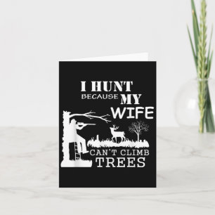 I Hunt Because My Wife Can't Climb Trees Card