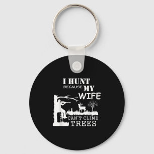 I Hunt Because My Wife Can't Climb Trees  Keychain