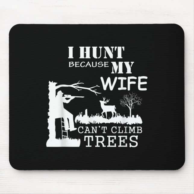 I Hunt Because My Wife Can't Climb Trees  Mouse Pad (Front)