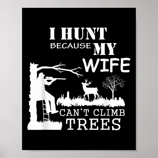 I Hunt Because My Wife Can't Climb Trees  Poster (Front)