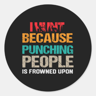 I Hunt Because Punching People Is Frowned Upon Dee Classic Round Sticker
