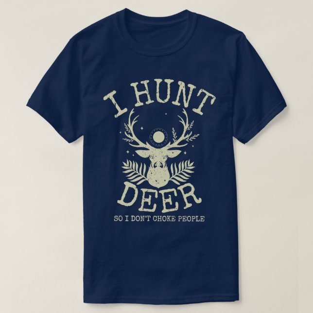 I Hunt Deer So I Dont Choke People T-Shirt (Design Front)