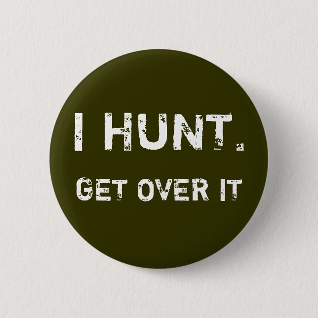 I HUNT. GET OVER IT 2 INCH ROUND BUTTON (Front)
