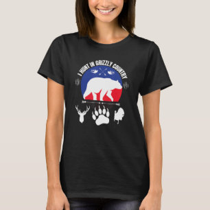I Hunt In Grizzly Country, Bear Hunting Elk Huntin T-Shirt