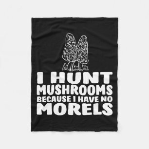 I Hunt Mushrooms Because I Have No Morels Fleece Blanket