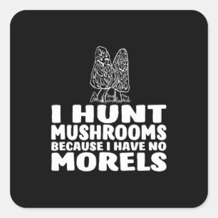 I Hunt Mushrooms Because I Have No Morels Square Sticker