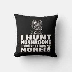 I Hunt Mushrooms Because I Have No Morels Throw Pillow